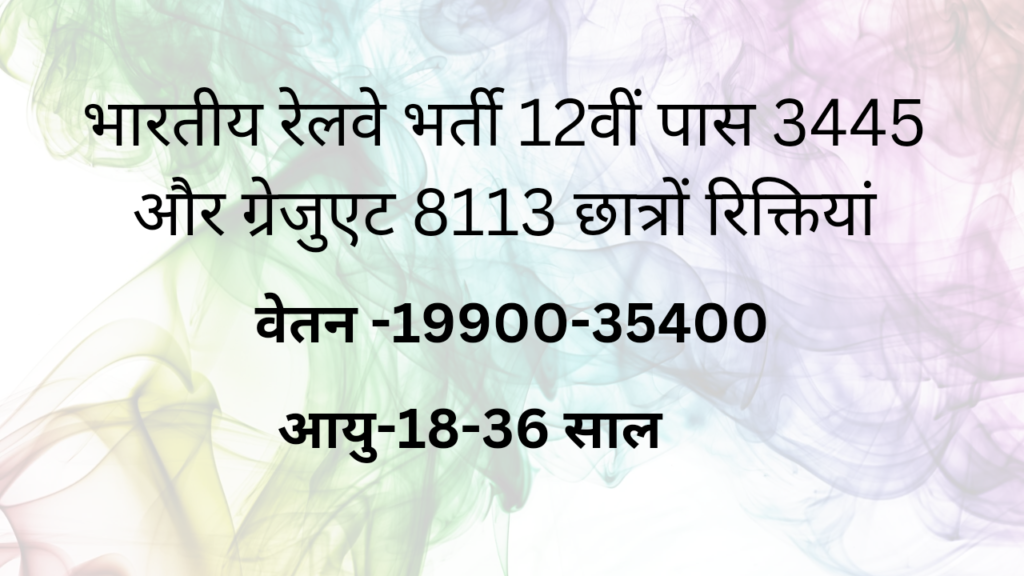 भारतीय रेलवे भर्ती 12वीं पास 3445 और ग्रेजुएट 8113 छात्रों रिक्तियां