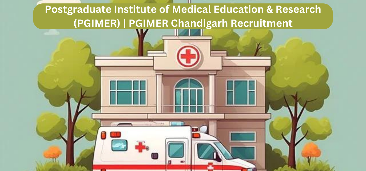 Postgraduate Institute of Medical Education & Research (PGIMER) | PGIMER Chandigarh Recruitment