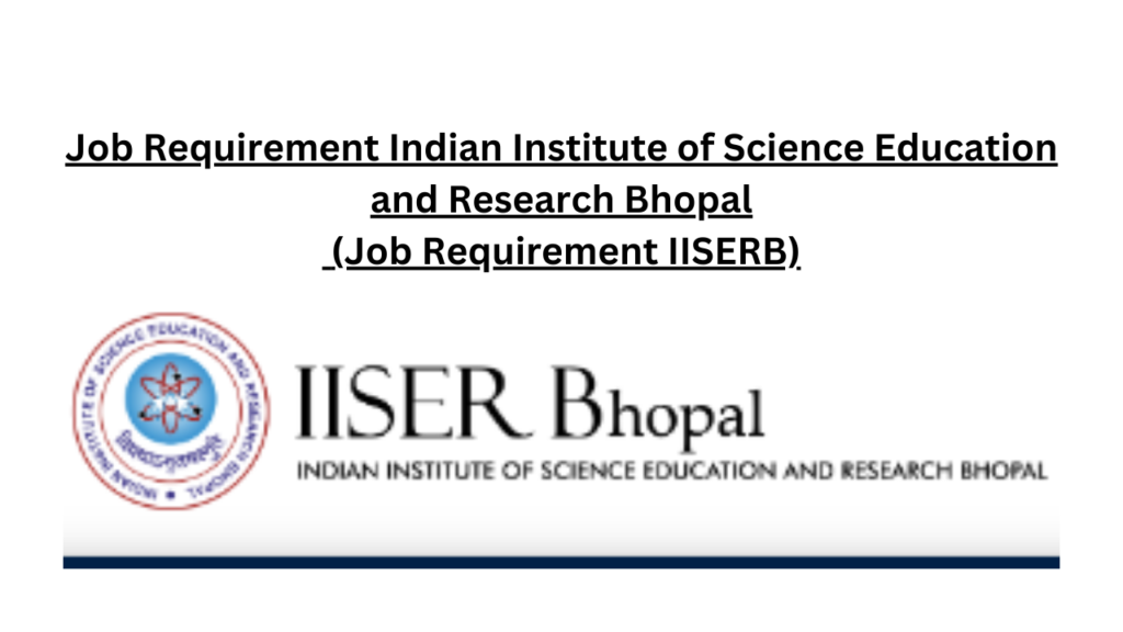 Job Requirement Indian Institute of Science Education and Research Bhopal (Job Requirement IISERB)