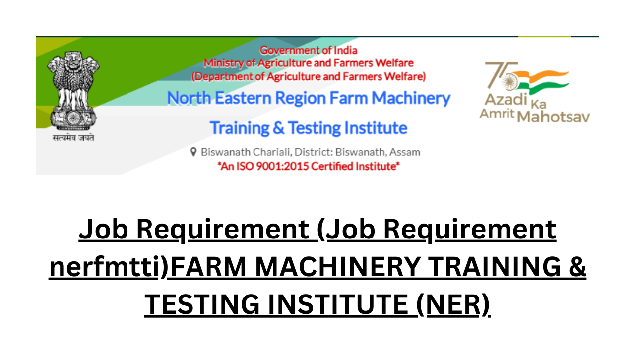 Job Requirement (Job Requirement nerfmtti)FARM MACHINERY TRAINING & TESTING INSTITUTE (NER)