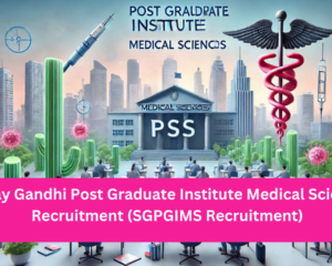 Sanjay Gandhi Post Graduate Institute Medical Sciences Recruitment (SGPGIMS Recruitment)